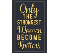 Only The Strongest Women Become Knitters: Notebook to Write in for Mother's Day, Mother's day Knitting gifts, Knitting journal, Knitting notebook, Knitting mom gifts