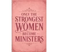 Only The Strongest Women Become Ministers: Amazing Appreciation Notebook For Female Preachers or Ministers