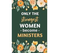 Only The Strongest Women Become Ministers: Inspirational Lined Notebook for Faith Leaders | Perfect Gift for Female Pastors, Ministers, and Women of God