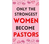 Only The Strongest Women Become Pastors: A Journal With 120 Lined Pages For Female Preachers or Ministers