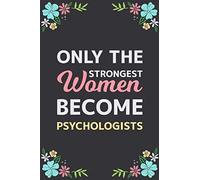 Only The Strongest Women Become Psychologists: Motivational Notebook / Lined Journal, Psychologists Appreciation Gifts For Women, Blank 110 pages, Matte Cover.