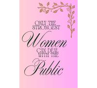 Only the Strongest Women can deal with the Public: Beautiful lined journal for ladies working in customer facing roles