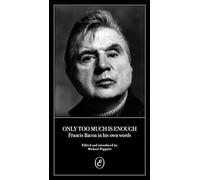 Only Too Much Is Enough: Francis Bacon in his own words
