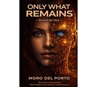 Only What Remains: Three Stories of Memory, Identity, and What Cannot Be Undone (Beyond the Face)