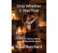 Only Whether It Was True: A Novel of Trauma, Healing, and Love Beyond the Human