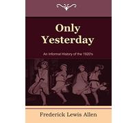 Only Yesterday: An Informal History of the 1920’s