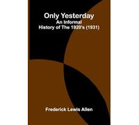 Only Yesterday: An Informal History Of The 1920's (1931)