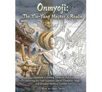 Onmyoji: The Yin-Yang Master's Realm: Japanese Coloring Book for Adults featuring the Four Guardian Spirits, Onmyodo Magic, and Detailed Mythical ... no Akari Series: Tales of the Onmyoji")