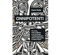 Onnipotenti. Chi sono, cosa vogliono e in che modo i tecnofascisti stanno plasmando il nostro futuro