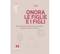 Onora le figlie e i figli. Abusi da entrambi i genitori contro me bambina riemersi con l'ipnosi in tarda età (Voci di donne)