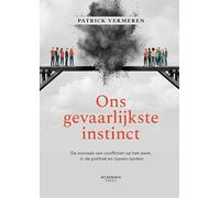 Ons gevaarlijkste instinct: de oorzaak van conflicten op het werk, in de politiek en tussen landen
