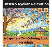 Onsen & Ryokan Relaxation A Japanese Zen Coloring Book for Adults: Featuring Peaceful Hot Springs and Traditional Retreat Scenes