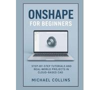 Onshape 2026 for Beginners: Step-by-Step Tutorials and Real-World Projects in Cloud-Based CAD (Next-Gen CAD Learning Series)