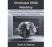 Onshape 2026 Mastery: A Complete Step-by-Step Guide to Cloud CAD, Parametric Modeling, Assemblies, and Engineering Drawings for Beginners and Professionals (Programming Pro Series)