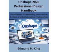 Onshape 2026 Professional Design Handbook: Cloud-Based 3D Modeling, Mechanical Design, and Collaborative Engineering (The Practical Guide Series)
