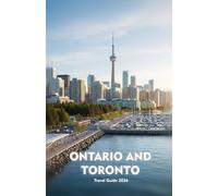 ONTARIO AND TORONTO Travel Guide 2026: Explore Culture, Cuisine, Nature, and City Life Across Canada’s Most Dynamic Region