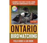 Ontario Birdwatching - Field Guide: A Beginner's Field Guide to 50 Well-Known Species with Comprehensive Notes (Ontario Bird Identification Book)
