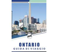 ONTARIO GUIDA DI VIAGGIO 2026: Toronto, Ottawa, Cascate del Niagara, Muskoka, Parchi Nazionali, Laghi, Fauna Selvatica, Cultura, Cibo e Consigli Pratici di Viaggio
