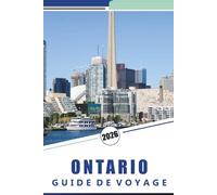ONTARIO GUIDE DE VOYAGE 2026: Toronto, Ottawa, Niagara Falls, Muskoka, parcs nationaux, lacs, faune, culture, alimentation et conseils pratiques pour voyagerg