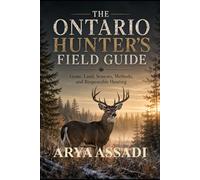Ontario Hunters Field Guide: Game, Land, Seasons,Methods and Responsible Hunting