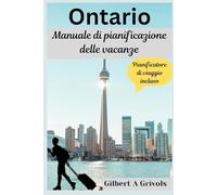 Ontario Manuale di pianificazione delle vacanze: Guida turistica completa per turisti e nuovi visitatori