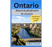 Ontario Manuel de planification de vacances: Guide de voyage complet pour les touristes et les nouveaux visiteurs
