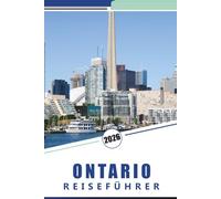 ONTARIO REISEFÜHRER 2026: Toronto, Ottawa, Niagarafälle, Muskoka, Nationalparks, Seen, Tierwelt, Kultur, Essen und praktische Reisetipps