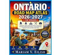 Ontario Road Map Atlas 2026-2027(Seniors): Experience Lakes, Forests and Historic Communities Through Carefully Planned Drives, Comfortable Stays, Regional Cuisine and Memorable Stops