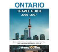 ONTARIO TRAVEL GUIDE 2026 - 2027: Discover Vibrant Cities, Natural Wonders, Scenic Road Trips, Local Experiences, and Essential Travel Tips