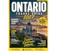 ONTARIO TRAVEL & HISTORY GUIDE 2027: A Practical Guide to Toronto, Ottawa, Niagara Falls, Great Lakes, Historic Towns, Parks, Road Trips, Culture, and Outdoor Experiences Across Ontario