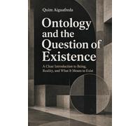 Ontology and the Question of Existence: A Clear Introduction to Being, Reality, and What It Means to Exist