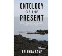 Ontology of the Present: Michel Foucault, philosophy, and subjectivity