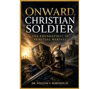 ONWARD, CHRISTIAN SOLDIER: The Foundations of Spiritual Warfare (Gospel Clarity)