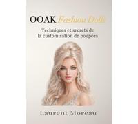 OOAK Fashion Dolls: Techniques et secret de la customisation de poupées (OOAK Fashion Dolls - Création & Techniques)