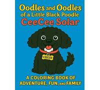 Oodles and Oodles of a Little Black Poodle CeeCee Solar: A Coloring Book of Adventure, Fun, and Family