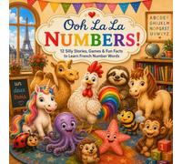 Ooh La La Numbers: 12 Silly Stories, Games & Fun Facts to Learn Numbers in French (Ooh La La Books)