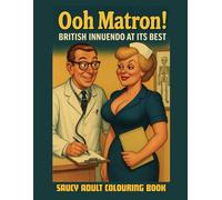 Ooh Matron Adult Colouring Book: A Saucy Collection of Vintage British Hospital Laughs, Classic Cartoon Innuendo, and Cheeky Retro Fun (Great British Humour)