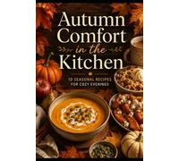 Сookbook Autumn Comfort in the Kitchen: 10 cozy autumn recipes with pumpkin, apples, mushrooms, and more-simple seasonal dishes for warm, comforting homemade meals.
