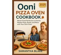 OONI PIZZA OVEN COOKBOOK 2025: Wood-Fired Perfection at Home: Master Pizza, Bread, and More with Your Ooni Oven