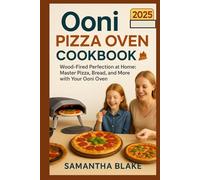 OONI PIZZA OVEN COOKBOOK 2025: Wood-Fired Perfection at Home: Master Pizza, Bread, and More with Your Ooni Oven