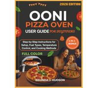 OONI PIZZA OVEN USER GUIDE FOR BEGINNERS 2026: Step-by-Step Instructions for Setup, Fuel Types, Temperature Control, and Cooking Methods, COLOR EDITION (The Ultimate Pizza Series)