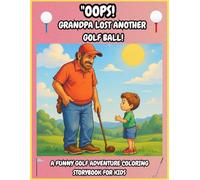 Oops! Grandpa Lost Another Golf Ball!: A Funny Golf Adventure Coloring Storybook for Kids| Packed with Silly Scenes, Laugh-Out-Loud Moments, and Fun ... for a playful, family-friendly activity
