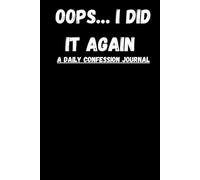 Oops… I Did It Again: A Daily Confession Journal: Funny Lined Notebook / Prank Gift for Adults - Daily Journal for Thoughts, Confessions, and Laughs