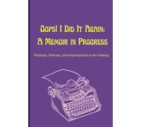 Oops, I Did It Again: A Memoir in Progress: Missteps, Mishaps, and Masterpieces in the Making