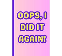 OOPS, I DID IT AGAIN!: Funny gift notebook for a friend and family