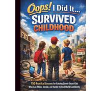 Oops! I Did It…Survived Childhood: 150 Practical Lessons for Raising Street-Smart Kids Who Can Think, Decide, and Handle the Real World Confidently ... Skills Guides for Modern Kids and Teens)
