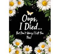 Oops, I Died... But Don't Worry I Left You This!: A Funny Yet Practical End of Life Planner to Organize Your Final Wishes, Important Information, and Personal Notes