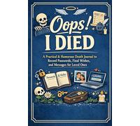 Oops! I Died Here is what you need to know: A Practical & Humorous Death Journal to Record Passwords, Final Wishes, and Messages for Loved Ones