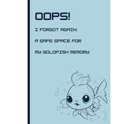 Oops! I forgot again: A safe space for my goldfish memory: Funny Notebook Journal for Family and Friends