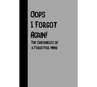 OOPS I Forgot Again! The Chronicles of a Forgetful Mind 120-pages notebook: 120-page Lined Notebook, Funny Notebook, Gift Journal for Yourself, Friends, and Family